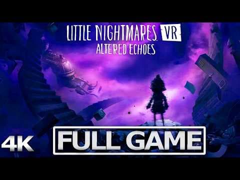 LITTLE NIGHTMARES VR: ALTERED ECHOES Full Gameplay Walkthrough / No Commentary【FULL GAME】4K Ultra HD